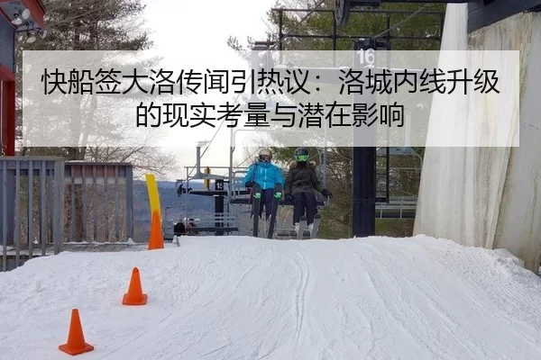 快船签大洛传闻引热议：洛城内线升级的现实考量与潜在影响